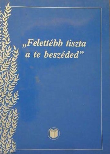 Felettébb tiszta a Te beszéded
